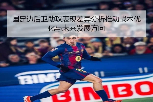 国足边后卫助攻表现差异分析推动战术优化与未来发展方向